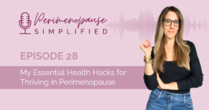 28. My Essential Health Hacks for Thriving in Perimenopause