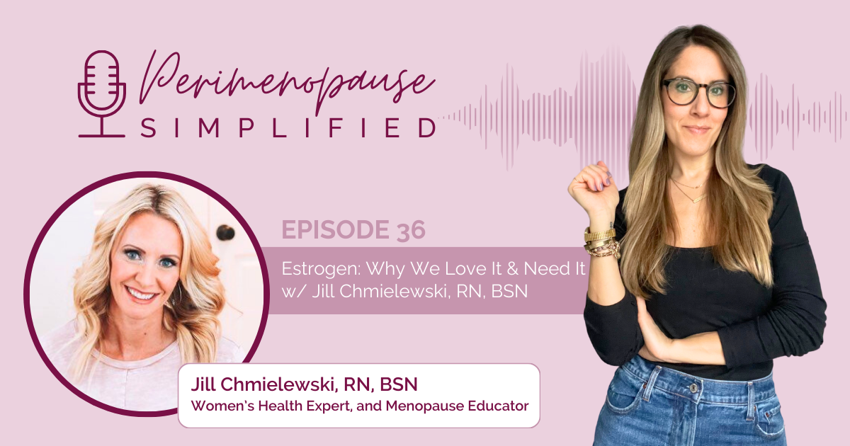 Estrogen: Why We Love It & Need It w/ Jill Chmielewski, RN, BSN