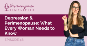 Depression & Perimenopause: What Every Woman Needs to Know