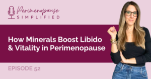 How Minerals Boost Libido & Vitality in Perimenopause