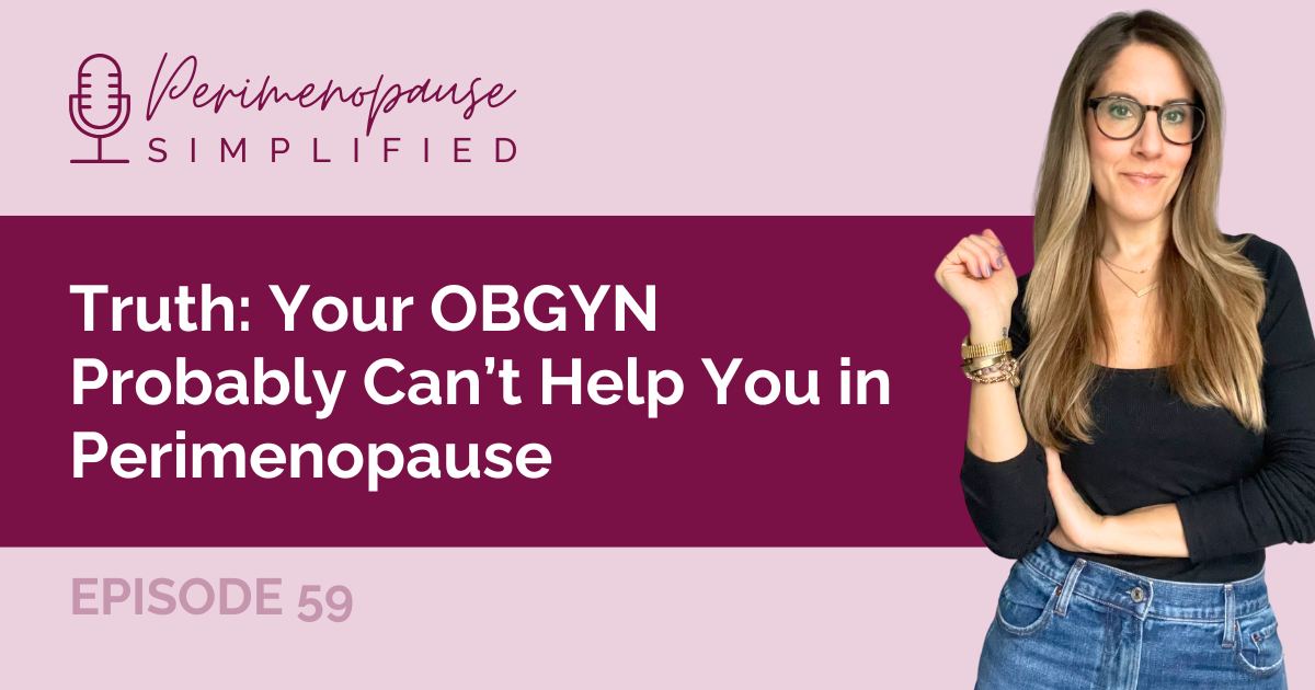 Truth: Your OBGYN Probably Can’t Help You in Perimenopause