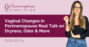 Vaginal Changes in Perimenopause Real Talk on Dryness, Odor & More