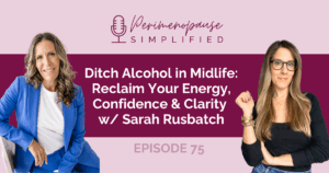 Ditch Alcohol in Midlife: Reclaim Your Energy, Confidence & Clarity w/ Sarah Rusbatch