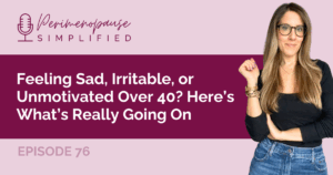 Feeling Sad, Irritable, or Unmotivated Over 40? Here’s What’s Really Going On