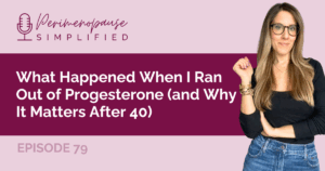 What Happened When I Ran Out of Progesterone
