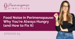 Food Noise in Perimenopause: Why You’re Always Hungry (and How to Fix It)