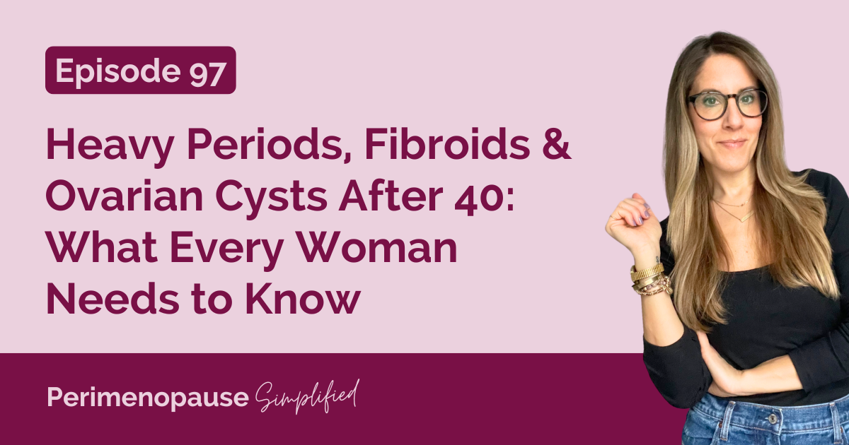 Heavy Periods, Fibroids & Ovarian Cysts After 40