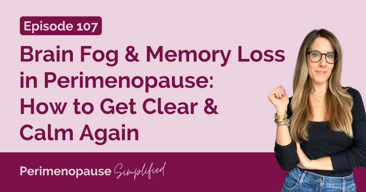 107. Brain Fog & Memory Loss in Perimenopause: How to Get Clear & Calm Again