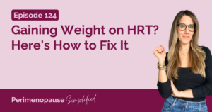 124. Gaining Weight on HRT? Here's How to Fix It