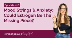 Moody & Anxious Over 40? Estrogen May Be The Missing Piece
